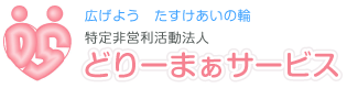 広げよう　たすけあいの輪　　特定非営利活動法人どりーまぁサービス